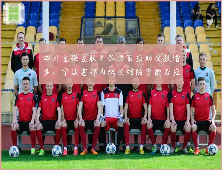 四川金强左朕年弧顶策应助攻数增多，宁波富邦内线收缩防守能否应对？