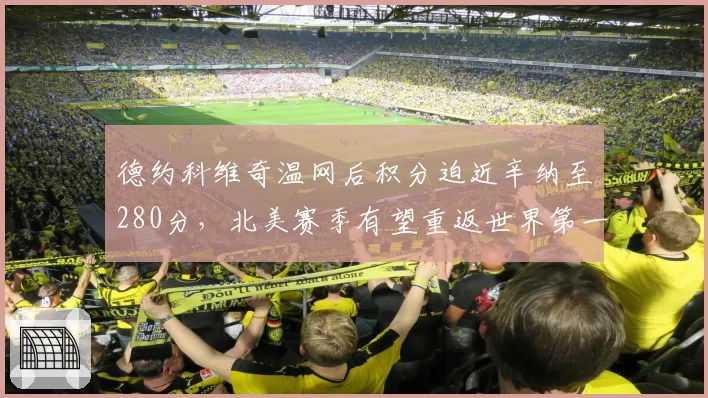 德约科维奇温网后积分迫近辛纳至280分，北美赛季有望重返世界第一宝座
